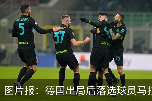 图片报：德国出局后落选球员马拉更新社媒 疑似表达对纳帅不满
