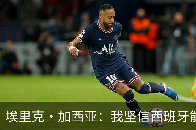 埃里克·加西亚：我坚信西班牙能夺冠 梅西是我见过最好的球员