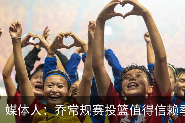 媒体人：乔常规赛投篮值得信赖季后赛拉胯 活塞后续目标指向希罗