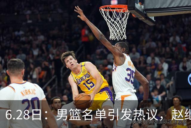 6.28日：男篮名单引发热议，赵继伟缺阵庞峥麟留队